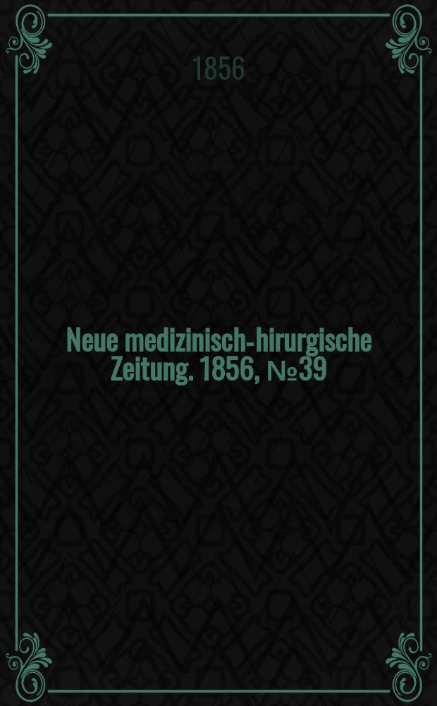 Neue medizinisch -chirurgische Zeitung. 1856, №39