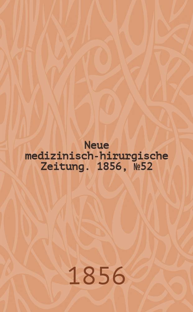 Neue medizinisch -chirurgische Zeitung. 1856, №52