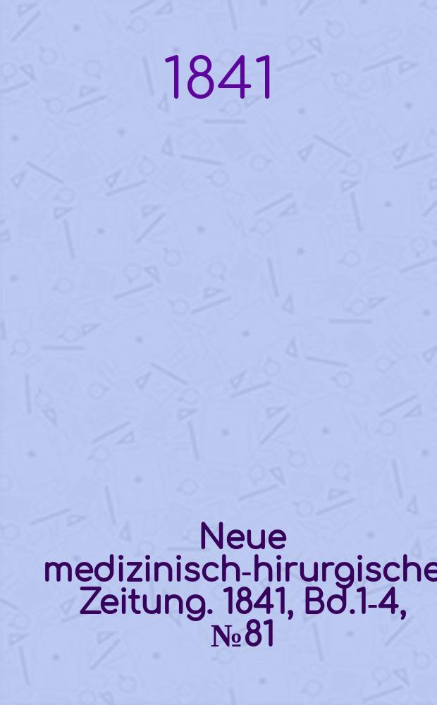 Neue medizinisch -chirurgische Zeitung. 1841, Bd.1-4, №81