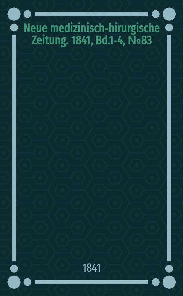 Neue medizinisch -chirurgische Zeitung. 1841, Bd.1-4, №83