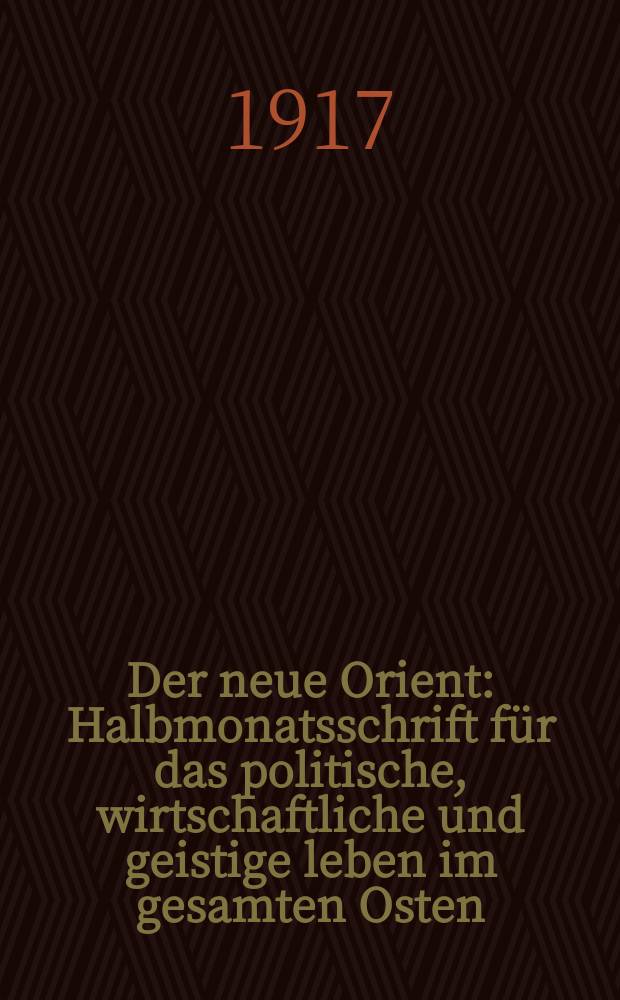 Der neue Orient : Halbmonatsschrift für das politische, wirtschaftliche und geistige leben im gesamten Osten