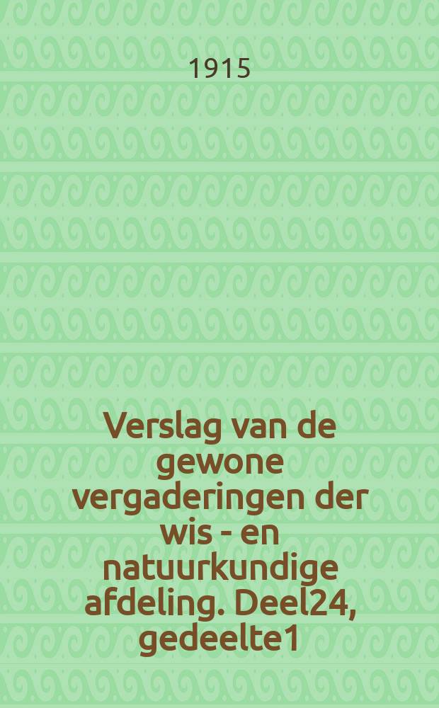 Verslag van de gewone vergaderingen der wis - en natuurkundige afdeling. Deel24, gedeelte1 : Van 29 mei 1915 - tot 27 november 1915