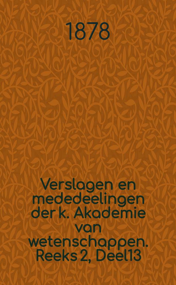 Verslagen en mededeelingen der k. Akademie van wetenschappen. Reeks 2, Deel13