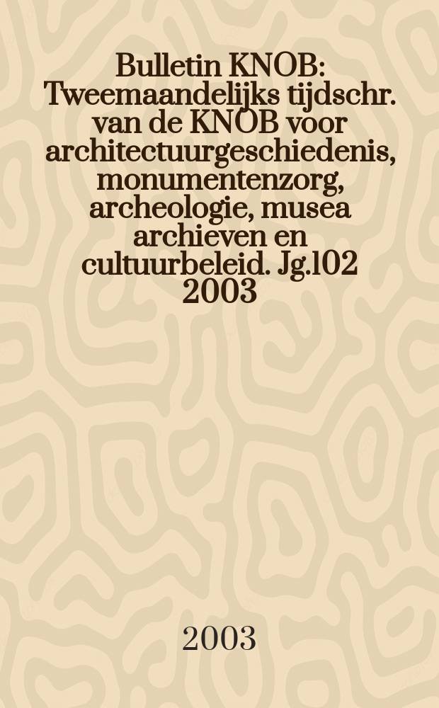 Bulletin KNOB : Tweemaandelijks tijdschr. van de KNOB voor architectuurgeschiedenis, monumentenzorg, archeologie, musea archieven en cultuurbeleid. Jg.102 2003, Указатель