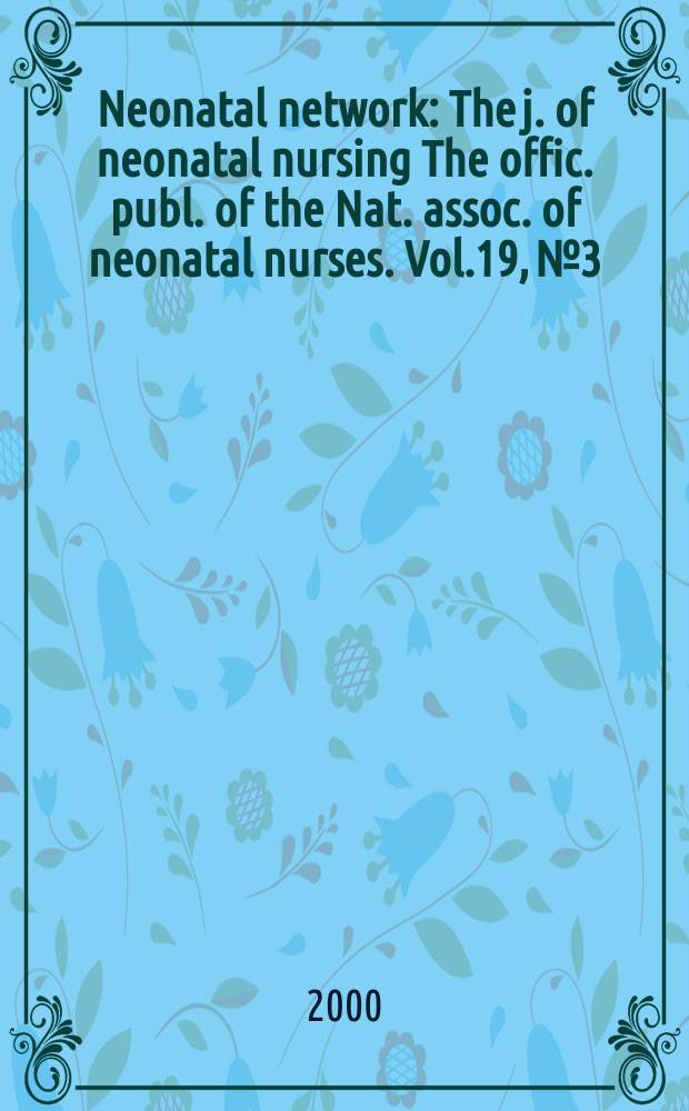 Neonatal network : The j. of neonatal nursing The offic. publ. of the Nat. assoc. of neonatal nurses. Vol.19, №3