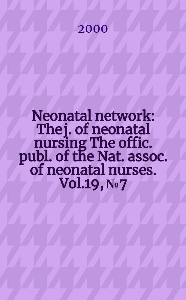 Neonatal network : The j. of neonatal nursing The offic. publ. of the Nat. assoc. of neonatal nurses. Vol.19, №7