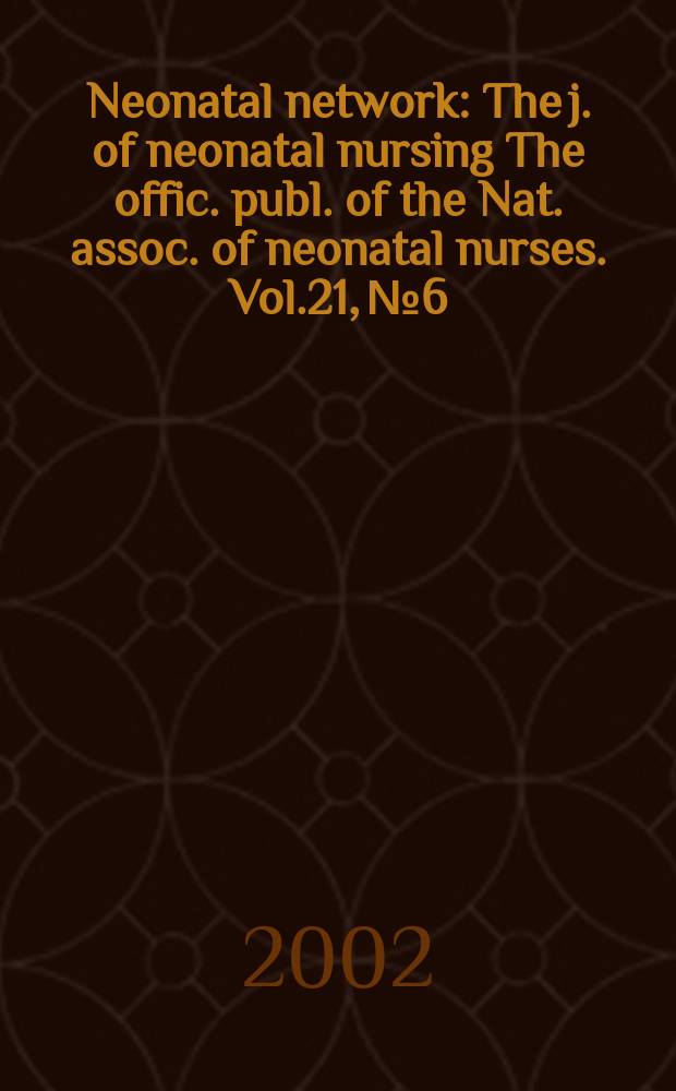 Neonatal network : The j. of neonatal nursing The offic. publ. of the Nat. assoc. of neonatal nurses. Vol.21, №6