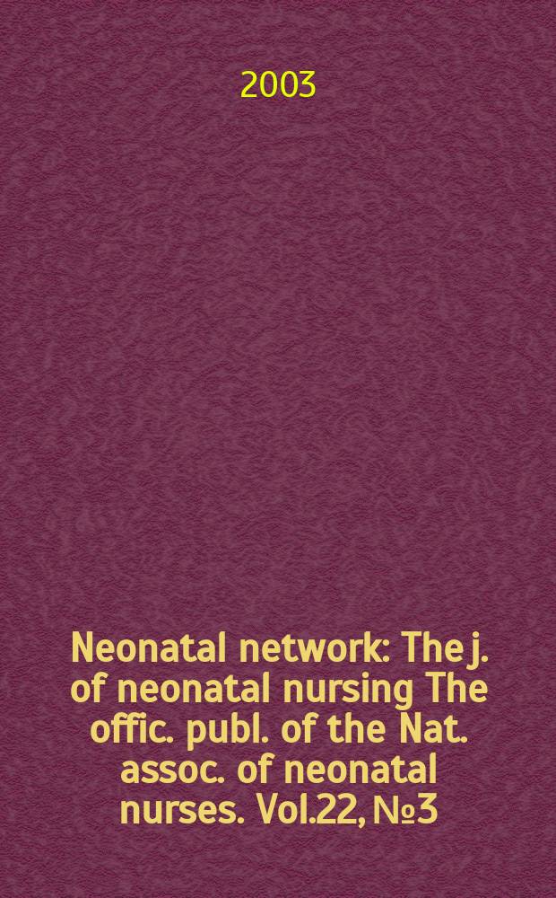 Neonatal network : The j. of neonatal nursing The offic. publ. of the Nat. assoc. of neonatal nurses. Vol.22, №3