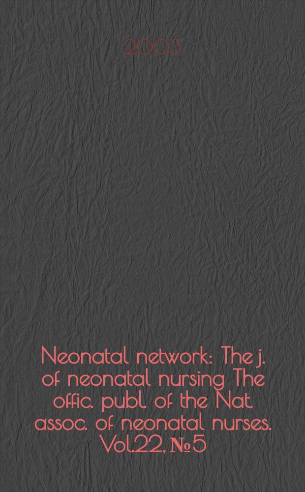 Neonatal network : The j. of neonatal nursing The offic. publ. of the Nat. assoc. of neonatal nurses. Vol.22, №5