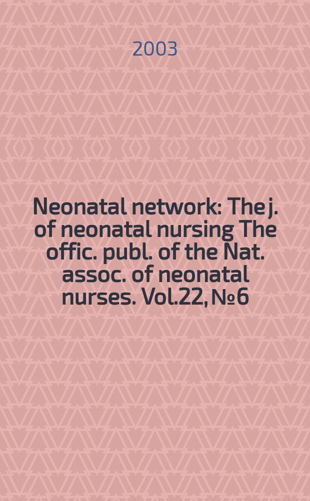 Neonatal network : The j. of neonatal nursing The offic. publ. of the Nat. assoc. of neonatal nurses. Vol.22, №6