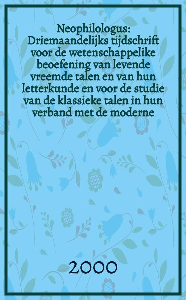 Neophilologus : Driemaandelijks tijdschrift voor de wetenschappelike beoefening van levende vreemde talen en van hun letterkunde en voor de studie van de klassieke talen in hun verband met de moderne. Vol.84, №3