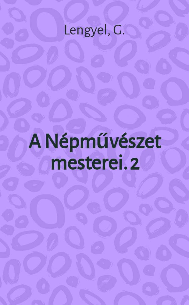 A Népművészet mesterei. 2 : Király Ilus és a kalocsai népművészet mesterei