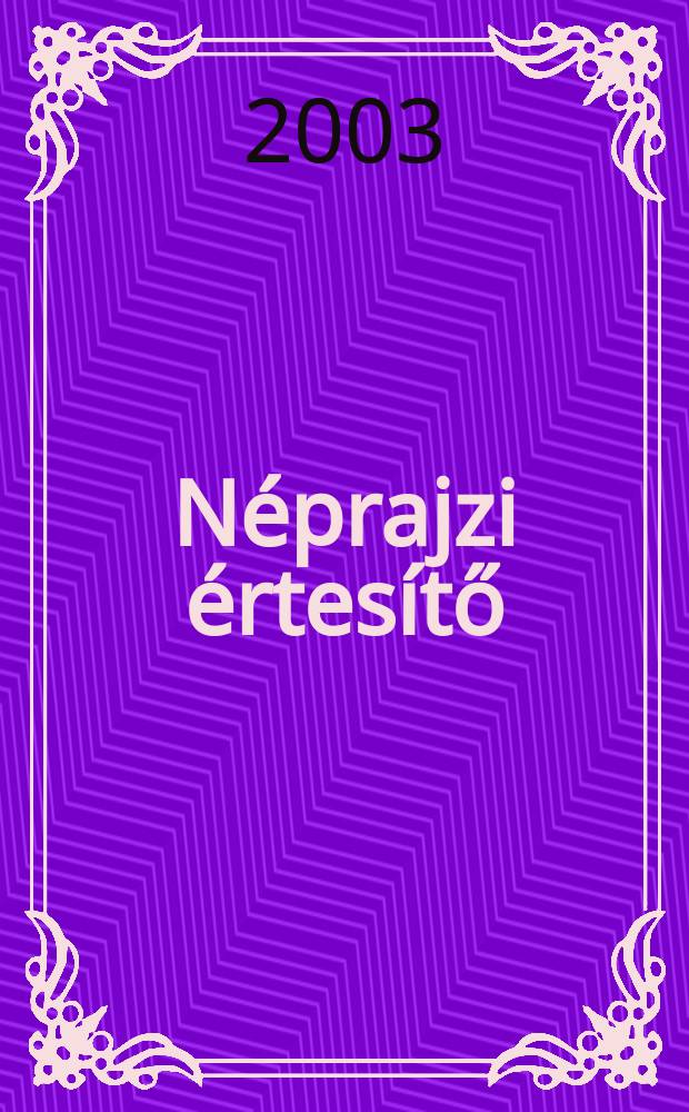 Néprajzi értesítő : Nemzeti múzeum, Néprajzi múzeum évkönyve. 84 : 2002