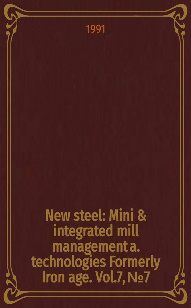 New steel : Mini & integrated mill management a. technologies [Formerly] Iron age. Vol.7, №7