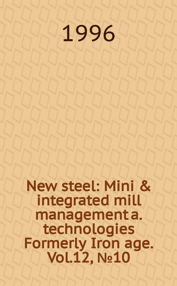 New steel : Mini & integrated mill management a. technologies [Formerly] Iron age. Vol.12, №10