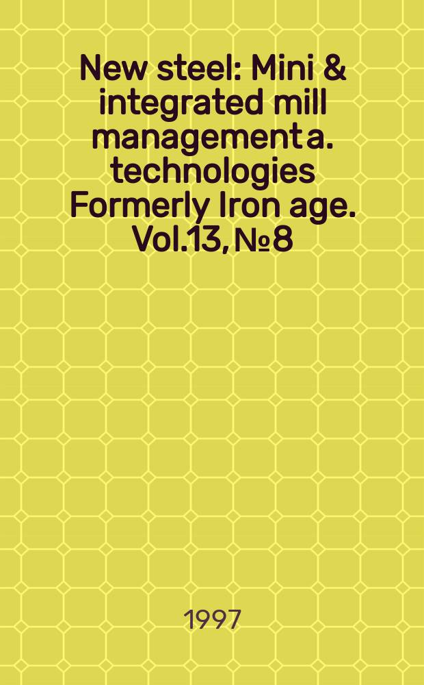 New steel : Mini & integrated mill management a. technologies [Formerly] Iron age. Vol.13, №8