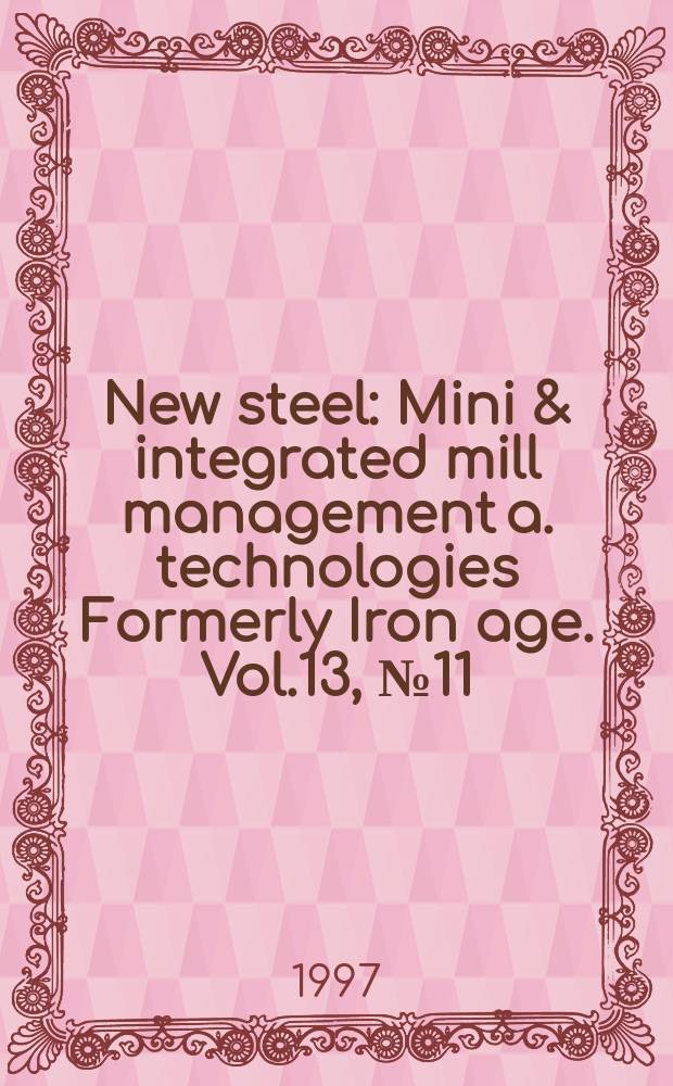 New steel : Mini & integrated mill management a. technologies [Formerly] Iron age. Vol.13, №11