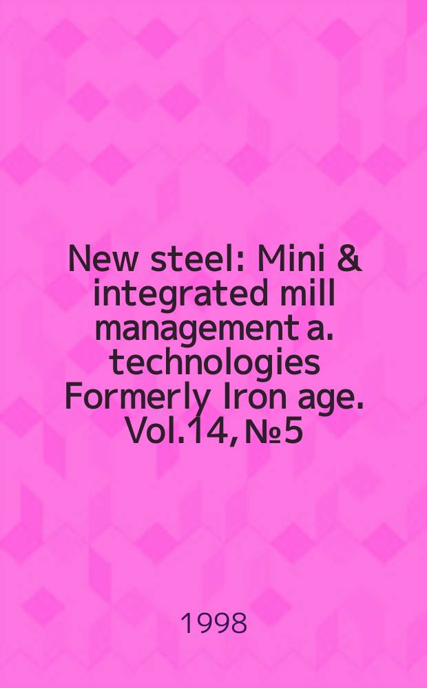 New steel : Mini & integrated mill management a. technologies [Formerly] Iron age. Vol.14, №5