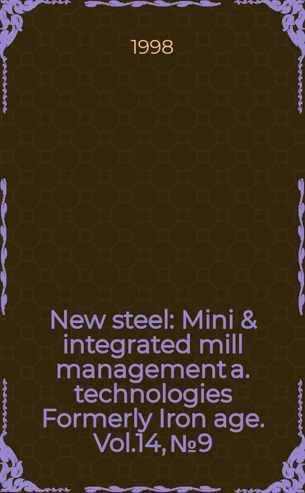 New steel : Mini & integrated mill management a. technologies [Formerly] Iron age. Vol.14, №9