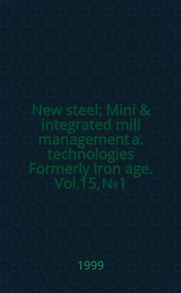New steel : Mini & integrated mill management a. technologies [Formerly] Iron age. Vol.15, №1