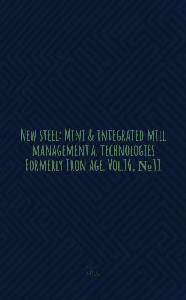 New steel : Mini & integrated mill management a. technologies [Formerly] Iron age. Vol.16, №11