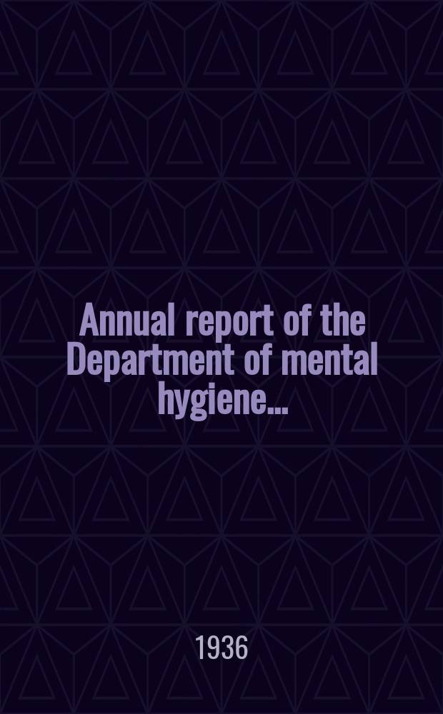 ... Annual report of the Department of mental hygiene ...