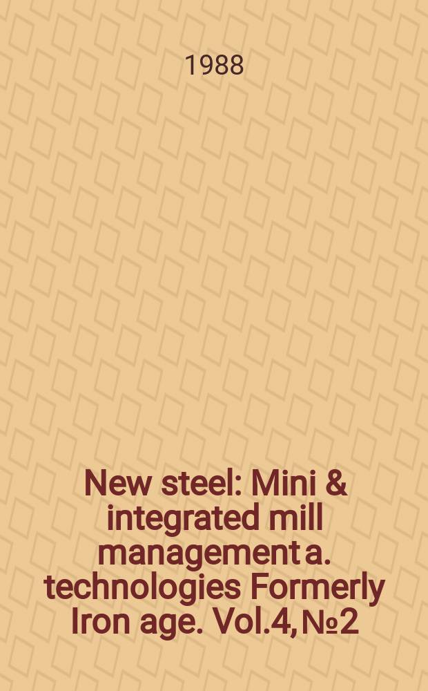 New steel : Mini & integrated mill management a. technologies [Formerly] Iron age. Vol.4, №2