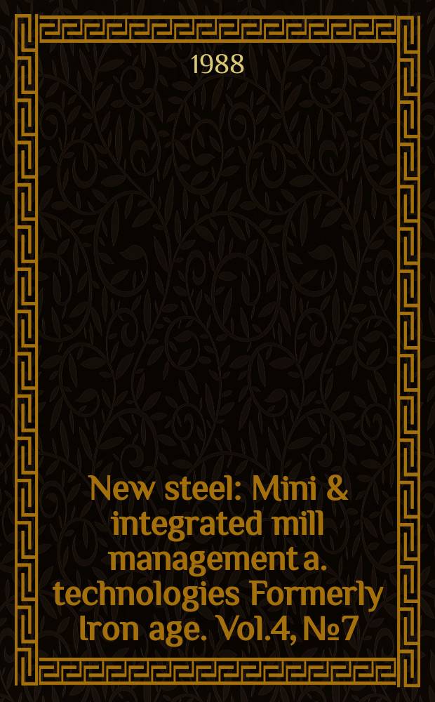 New steel : Mini & integrated mill management a. technologies [Formerly] Iron age. Vol.4, №7