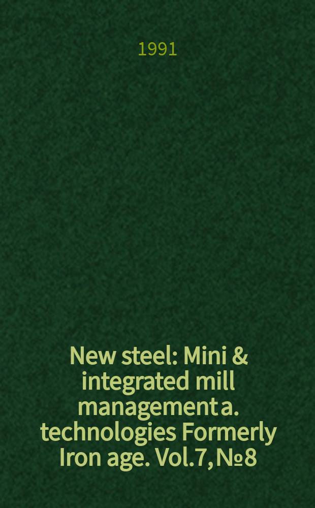 New steel : Mini & integrated mill management a. technologies [Formerly] Iron age. Vol.7, №8