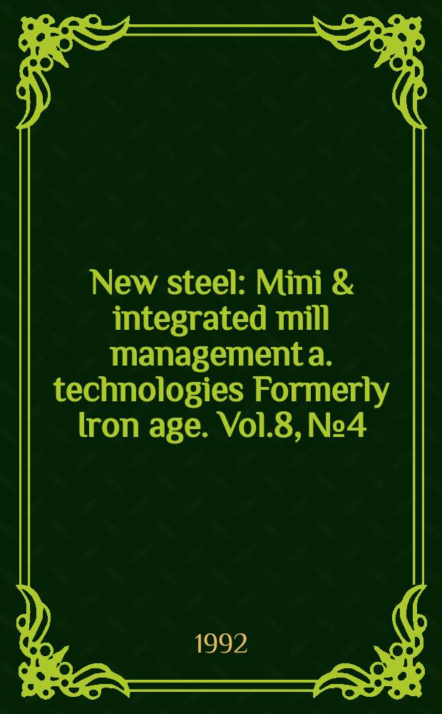 New steel : Mini & integrated mill management a. technologies [Formerly] Iron age. Vol.8, №4