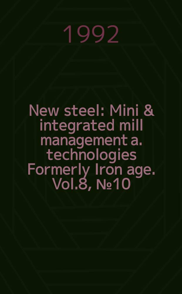 New steel : Mini & integrated mill management a. technologies [Formerly] Iron age. Vol.8, №10
