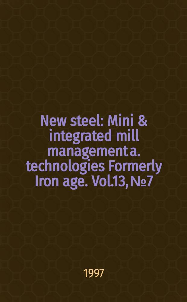 New steel : Mini & integrated mill management a. technologies [Formerly] Iron age. Vol.13, №7