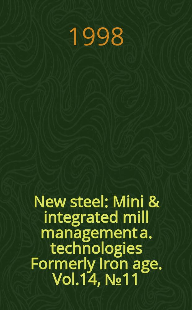 New steel : Mini & integrated mill management a. technologies [Formerly] Iron age. Vol.14, №11