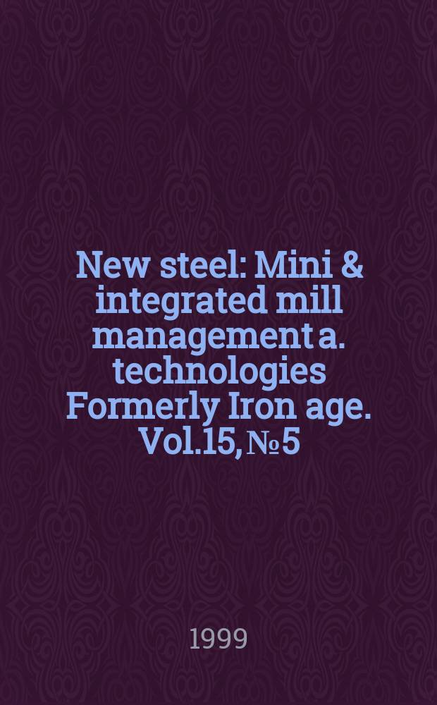 New steel : Mini & integrated mill management a. technologies [Formerly] Iron age. Vol.15, №5