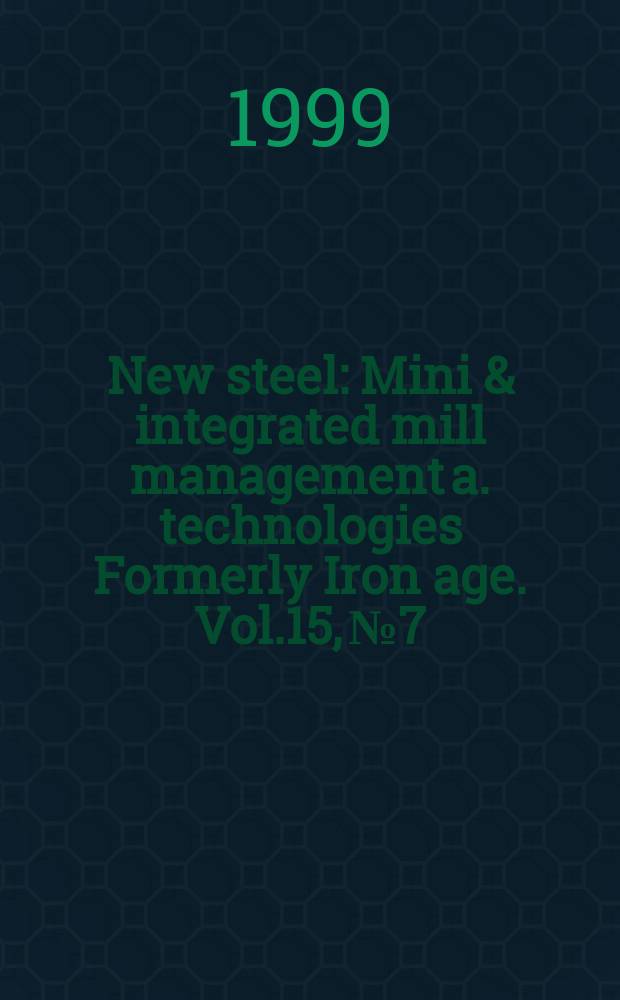New steel : Mini & integrated mill management a. technologies [Formerly] Iron age. Vol.15, №7