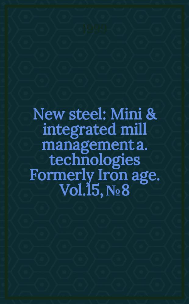 New steel : Mini & integrated mill management a. technologies [Formerly] Iron age. Vol.15, №8