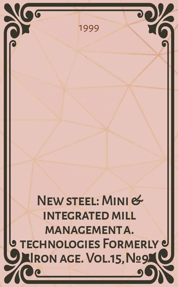 New steel : Mini & integrated mill management a. technologies [Formerly] Iron age. Vol.15, №9