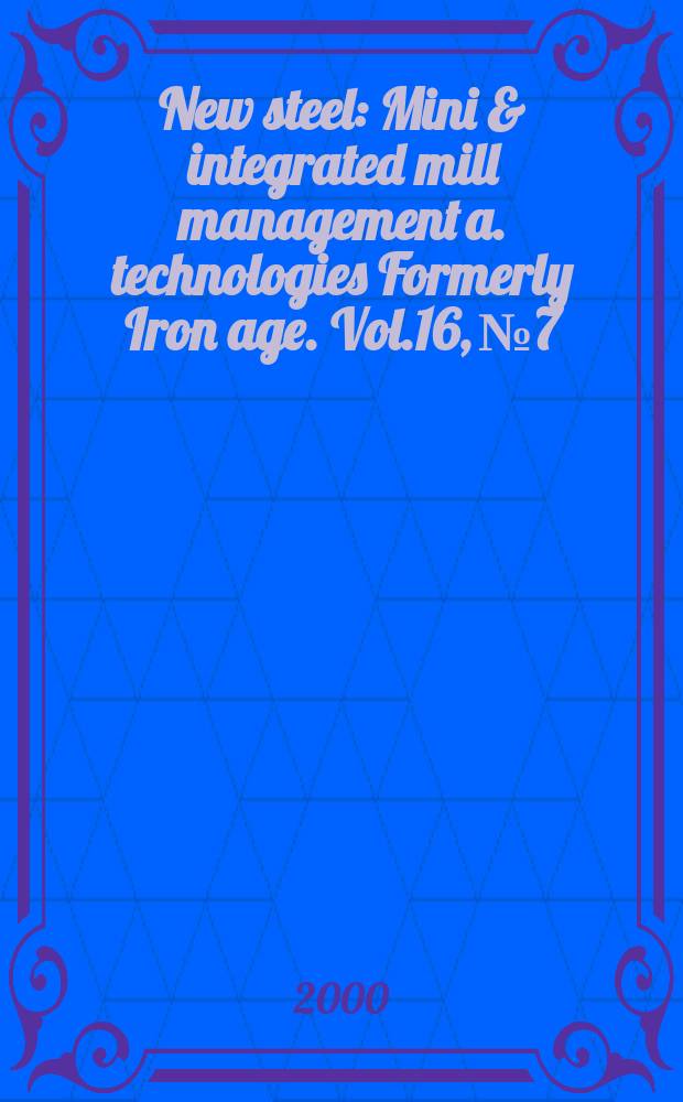 New steel : Mini & integrated mill management a. technologies [Formerly] Iron age. Vol.16, №7