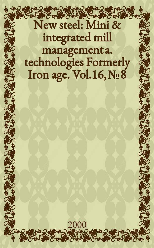 New steel : Mini & integrated mill management a. technologies [Formerly] Iron age. Vol.16, №8