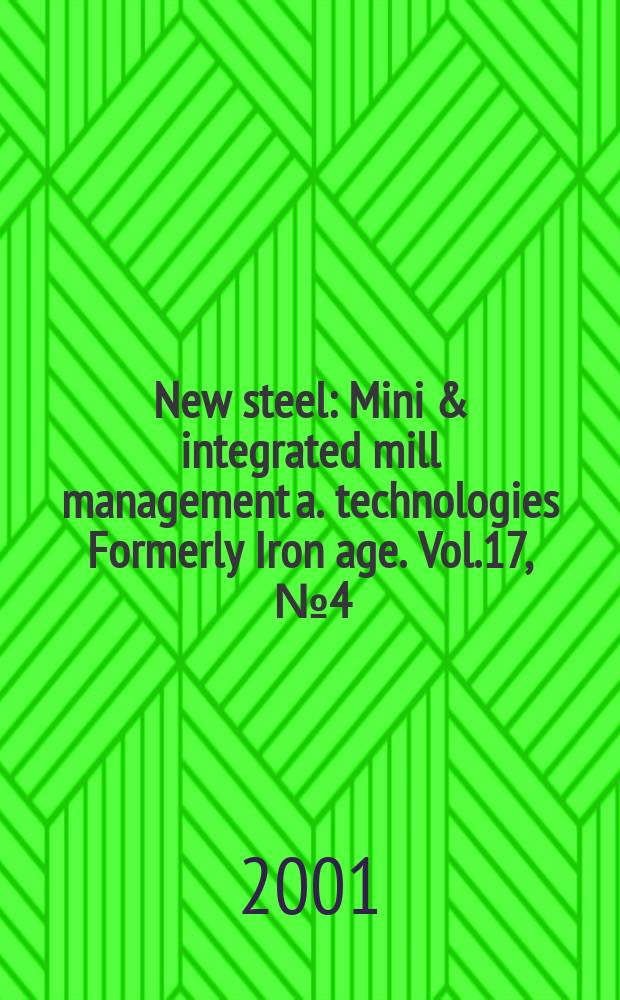 New steel : Mini & integrated mill management a. technologies [Formerly] Iron age. [Vol.17], [№]4