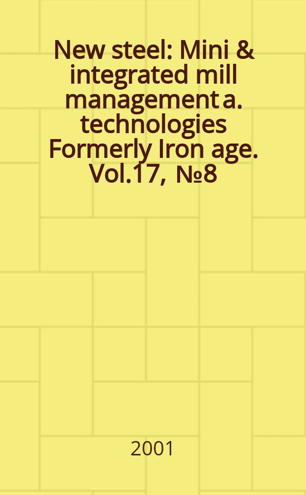 New steel : Mini & integrated mill management a. technologies [Formerly] Iron age. [Vol.17], [№]8