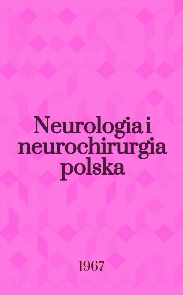 Neurologia i neurochirurgia polska : Organ Polskiego towarzystwa neurologicznego i Polskiego towarzystwa neurochirurgów. T.1(17), №5