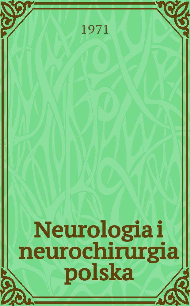 Neurologia i neurochirurgia polska : Organ Polskiego towarzystwa neurologicznego i Polskiego towarzystwa neurochirurgów. T.5(21), №4
