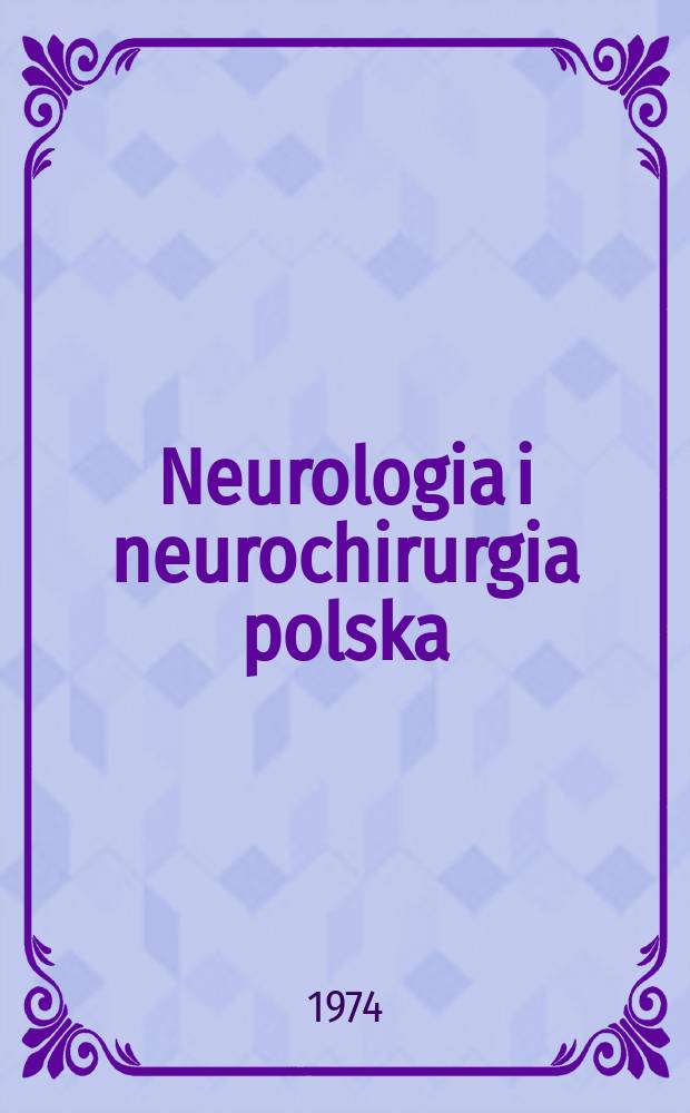 Neurologia i neurochirurgia polska : Organ Polskiego towarzystwa neurologicznego i Polskiego towarzystwa neurochirurgów. T.8(24), №2