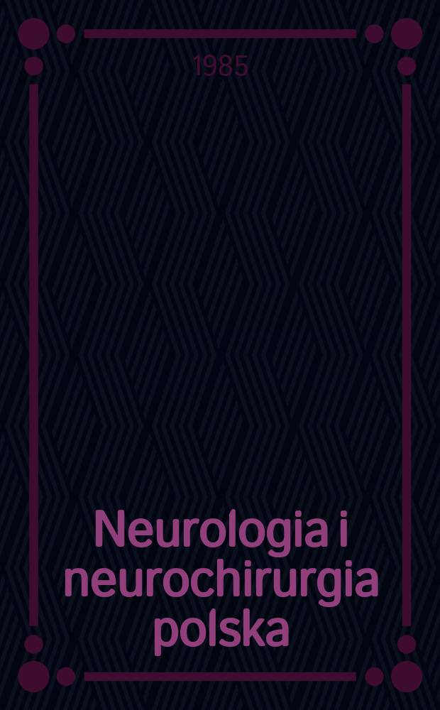 Neurologia i neurochirurgia polska : Organ Polskiego towarzystwa neurologicznego i Polskiego towarzystwa neurochirurgów. T.19(35), №3