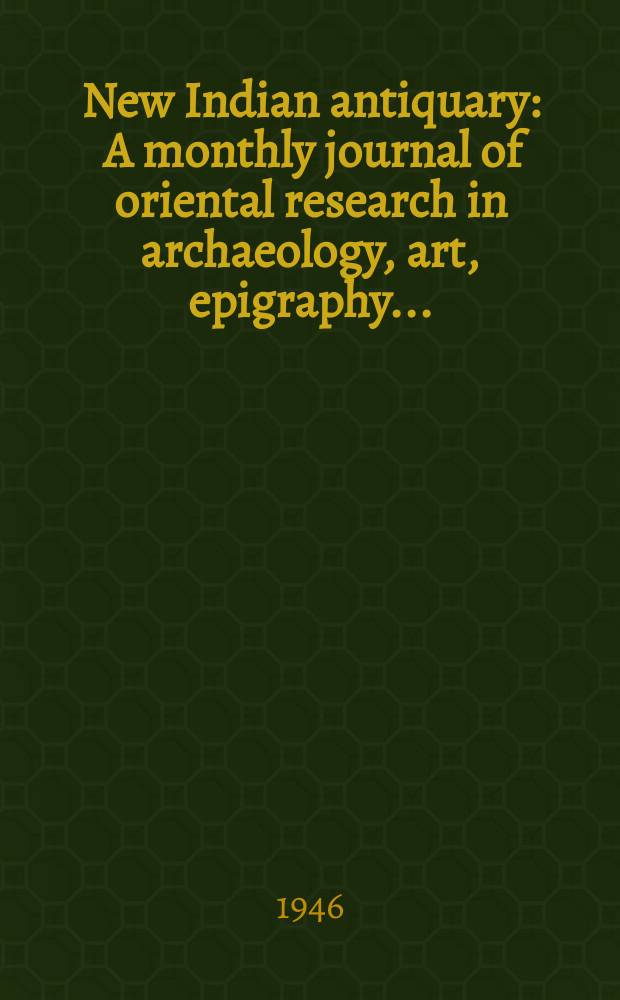 New Indian antiquary : A monthly journal of oriental research in archaeology, art, epigraphy ..