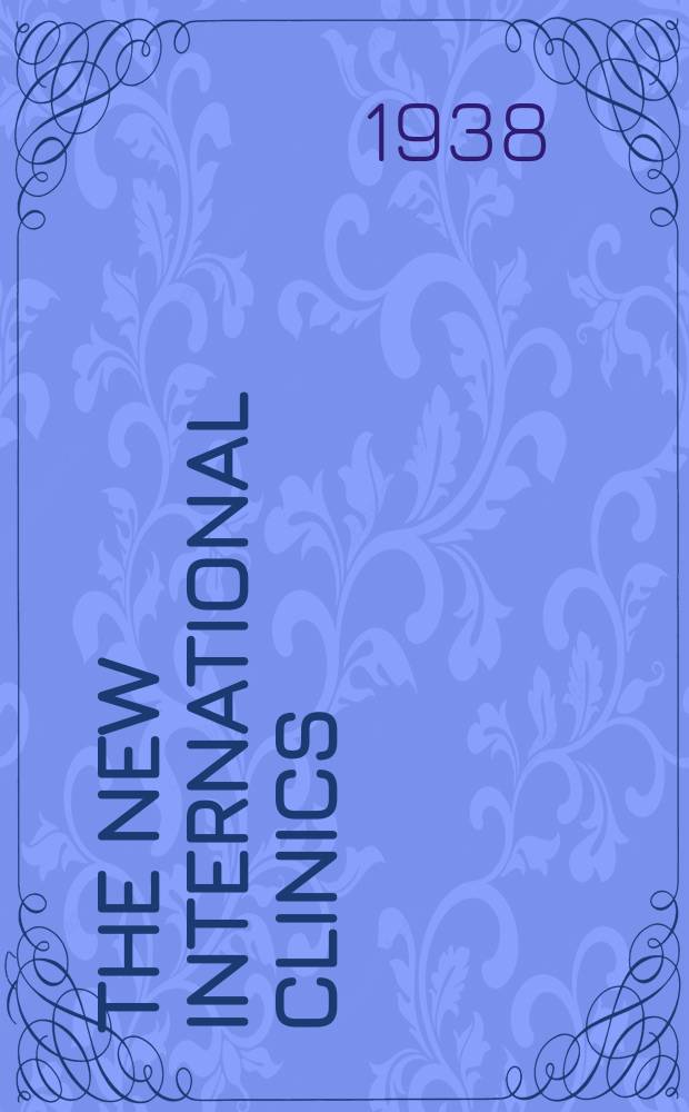 The New international clinics : Original contributions: clinics; and evaluated reviews of current advances in the med. arts. 1938, Vol.1(old 48th ser.)