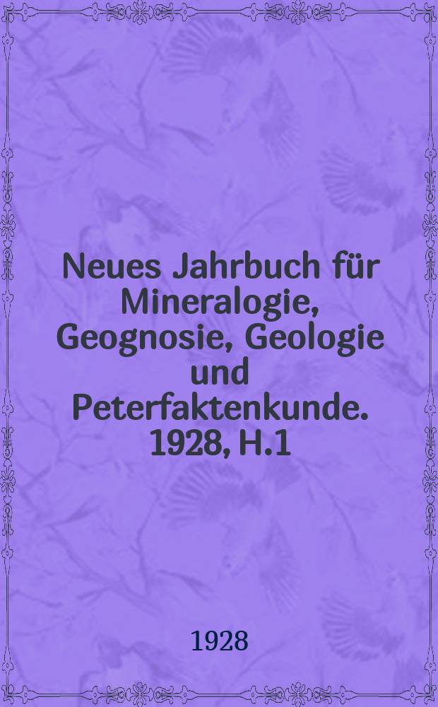 Neues Jahrbuch für Mineralogie, Geognosie, Geologie und Peterfaktenkunde. 1928, H.1