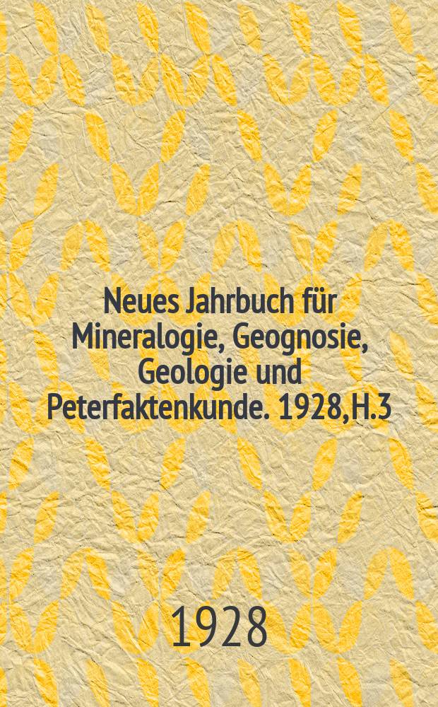 Neues Jahrbuch für Mineralogie, Geognosie, Geologie und Peterfaktenkunde. 1928, H.3