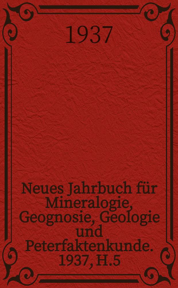 Neues Jahrbuch für Mineralogie, Geognosie, Geologie und Peterfaktenkunde. 1937, H.5